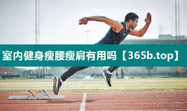 室内健身瘦腰瘦肩有用吗 室内健身瘦腰瘦肩有用吗