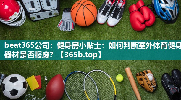 健身房小贴士:如何判断室外体育健身器材是否报废? 健身房小贴士:如何判断室外体育健身器材是否报废?