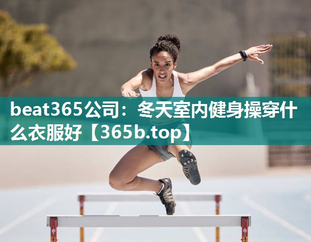 冬天室内健身操穿什么衣服好 冬天室内健身操穿什么衣服好