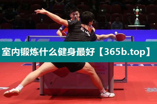室内锻炼什么健身最好 室内锻炼什么健身最好